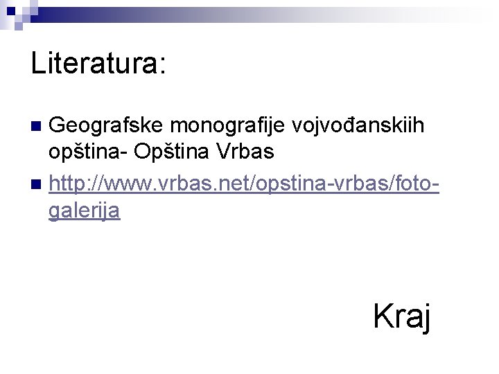 Literatura: Geografske monografije vojvođanskiih opština- Opština Vrbas n http: //www. vrbas. net/opstina-vrbas/fotogalerija n Kraj