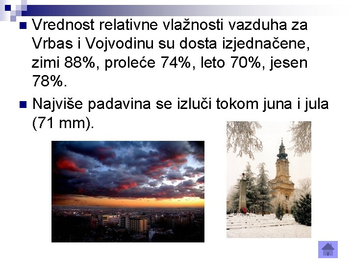 Vrednost relativne vlažnosti vazduha za Vrbas i Vojvodinu su dosta izjednačene, zimi 88%, proleće