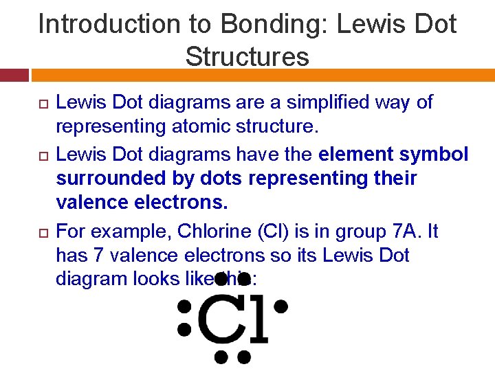 Introduction to Bonding: Lewis Dot Structures Lewis Dot diagrams are a simplified way of