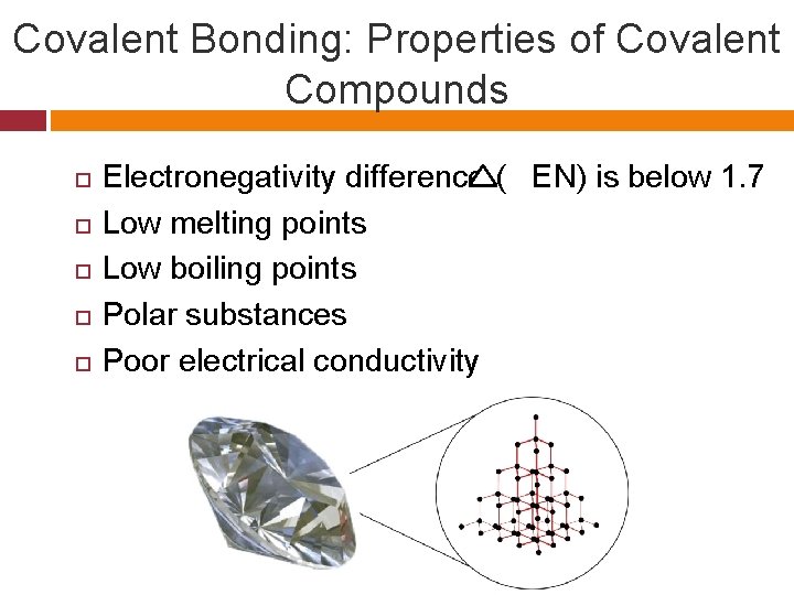 Covalent Bonding: Properties of Covalent Compounds Electronegativity difference ( EN) is below 1. 7