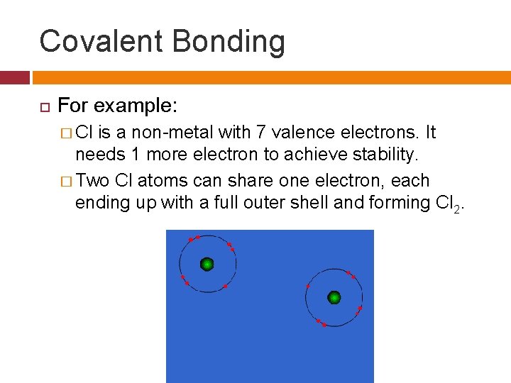 Covalent Bonding For example: � Cl is a non-metal with 7 valence electrons. It