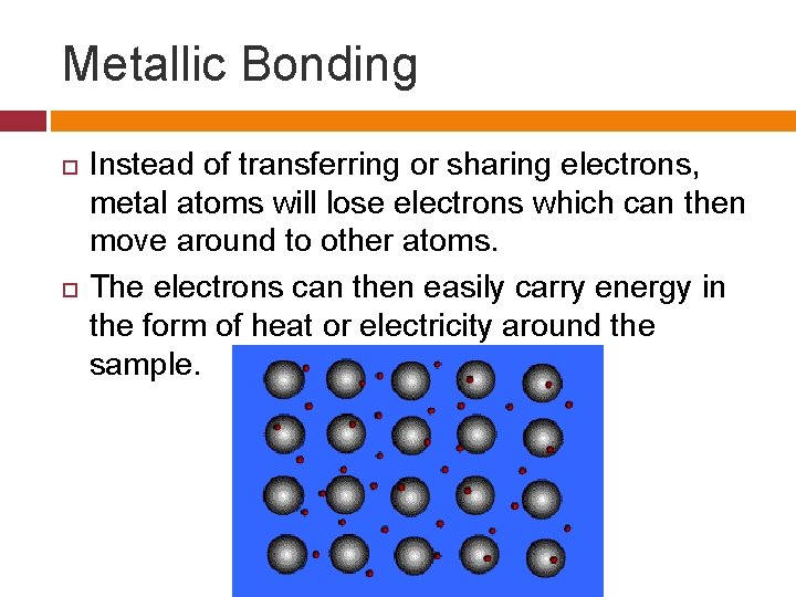 Metallic Bonding Instead of transferring or sharing electrons, metal atoms will lose electrons which