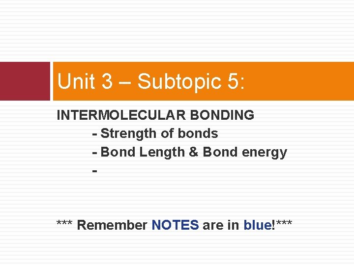 Unit 3 – Subtopic 5: INTERMOLECULAR BONDING - Strength of bonds - Bond Length