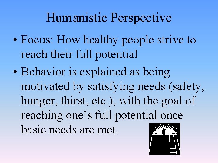 Humanistic Perspective • Focus: How healthy people strive to reach their full potential •