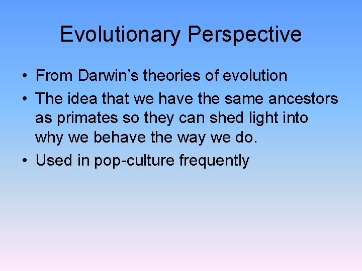 Evolutionary Perspective • From Darwin’s theories of evolution • The idea that we have