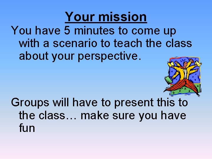 Your mission You have 5 minutes to come up with a scenario to teach