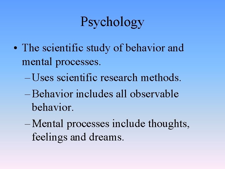 Psychology • The scientific study of behavior and mental processes. – Uses scientific research