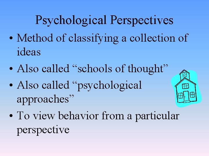 Psychological Perspectives • Method of classifying a collection of ideas • Also called “schools