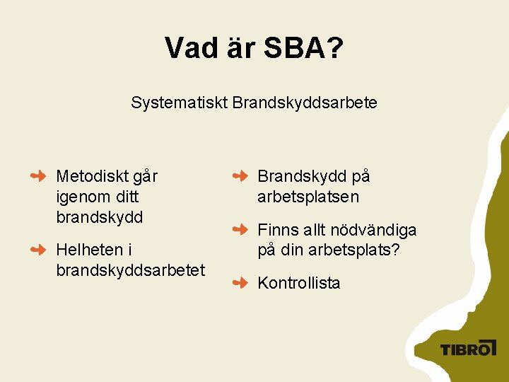 Vad är SBA? Systematiskt Brandskyddsarbete Metodiskt går igenom ditt brandskydd Helheten i brandskyddsarbetet Brandskydd