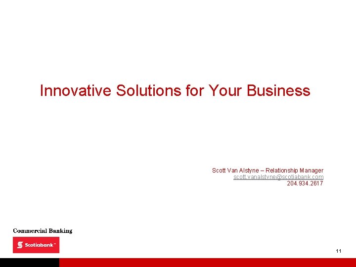 Innovative Solutions for Your Business Scott Van Alstyne – Relationship Manager scott. vanalstyne@scotiabank. com