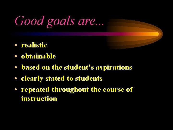 Good goals are. . . • • • realistic obtainable based on the student’s