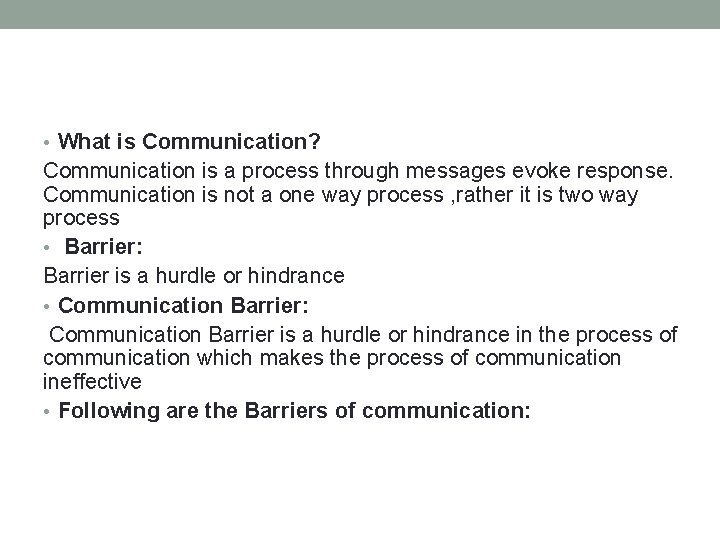  • What is Communication? Communication is a process through messages evoke response. Communication