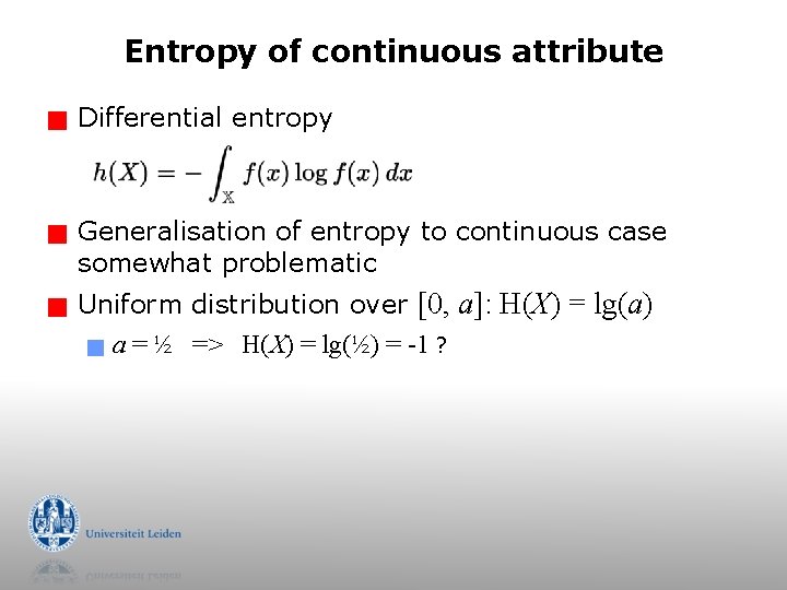 Entropy of continuous attribute g g g Differential entropy Generalisation of entropy to continuous