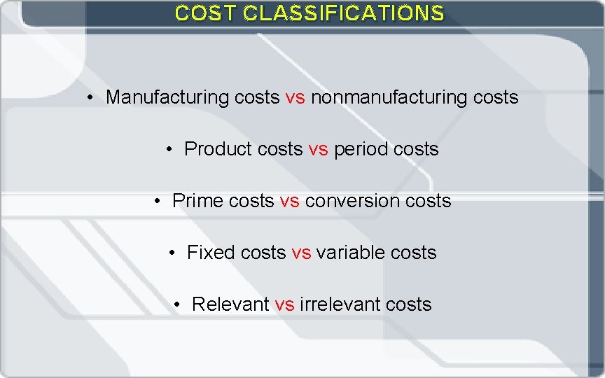 COST CLASSIFICATIONS • Manufacturing costs vs nonmanufacturing costs • Product costs vs period costs