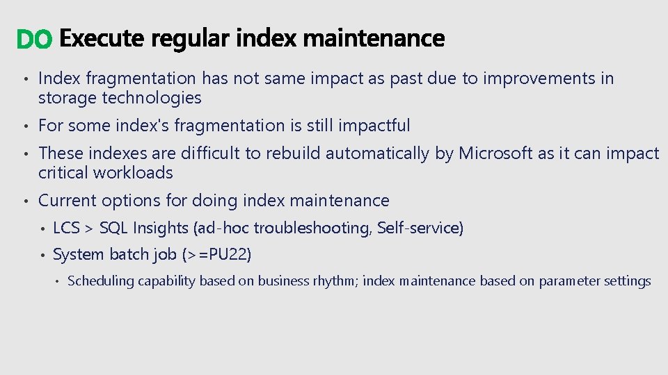 DO • Index fragmentation has not same impact as past due to improvements in