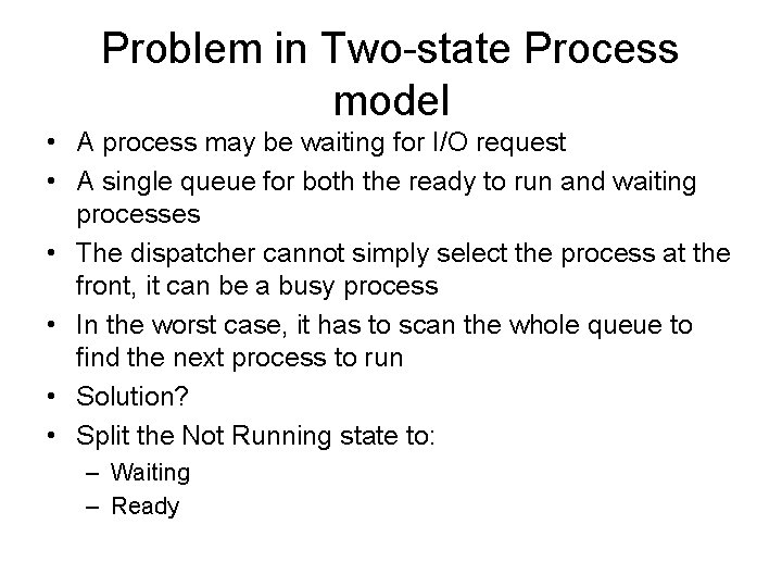 Problem in Two-state Process model • A process may be waiting for I/O request