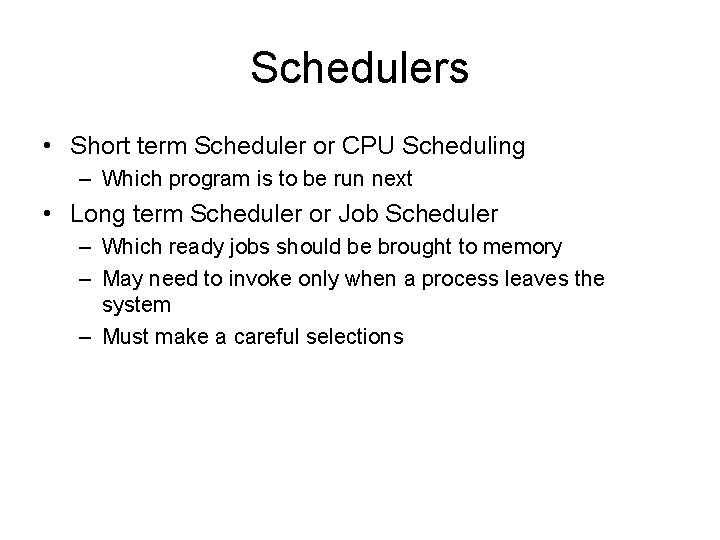 Schedulers • Short term Scheduler or CPU Scheduling – Which program is to be