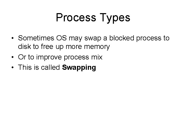 Process Types • Sometimes OS may swap a blocked process to disk to free