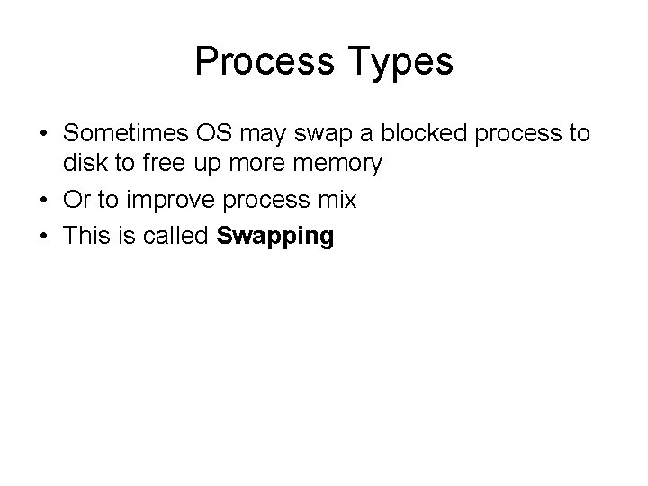 Process Types • Sometimes OS may swap a blocked process to disk to free Process Types • Sometimes OS may swap a blocked process to disk to free
