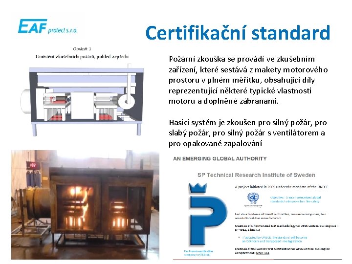 Certifikační standard Požární zkouška se provádí ve zkušebním zařízení, které sestává z makety motorového