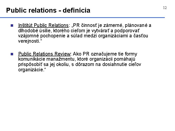 Public relations - definícia n Inštitút Public Relations: „PR činnosť je zámerné, plánované a