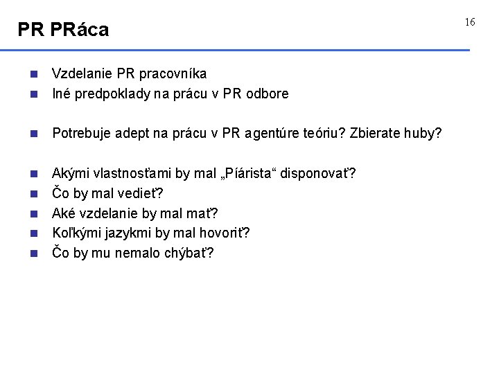 PR PRáca Vzdelanie PR pracovníka n Iné predpoklady na prácu v PR odbore n