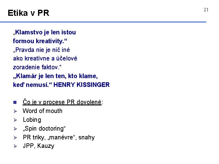 Etika v PR „Klamstvo je len istou formou kreativity. “ „Pravda nie je nič