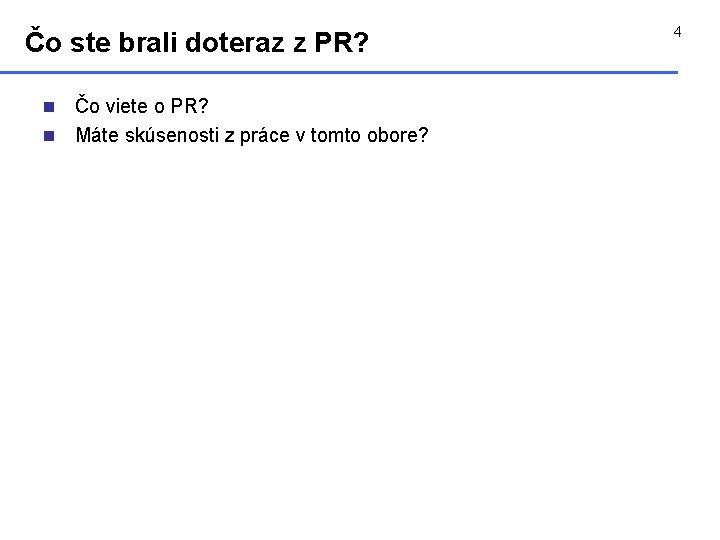 Čo ste brali doteraz z PR? Čo viete o PR? n Máte skúsenosti z