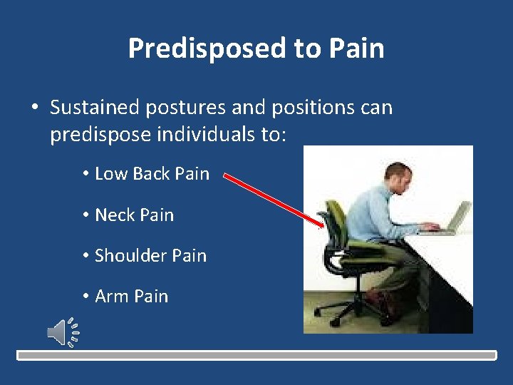 Predisposed to Pain • Sustained postures and positions can predispose individuals to: • Low