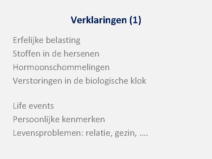 Verklaringen (1) Erfelijke belasting Stoffen in de hersenen Hormoonschommelingen Verstoringen in de biologische klok