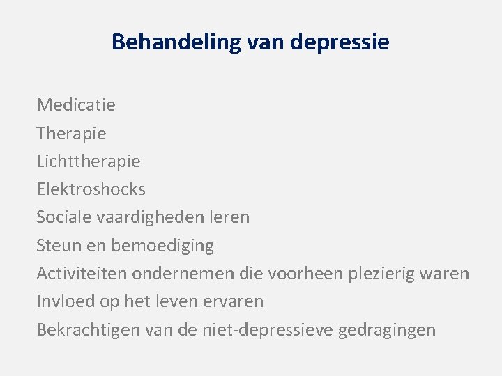 Behandeling van depressie Medicatie Therapie Lichttherapie Elektroshocks Sociale vaardigheden leren Steun en bemoediging Activiteiten