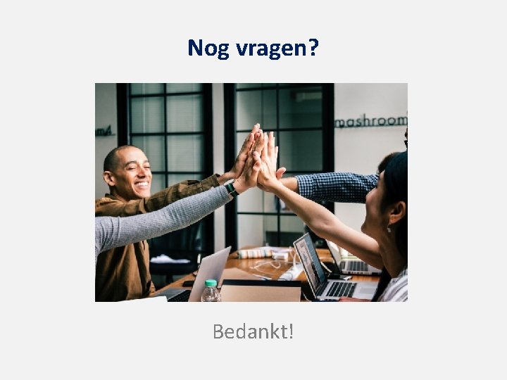 Nog vragen? Bedankt! 