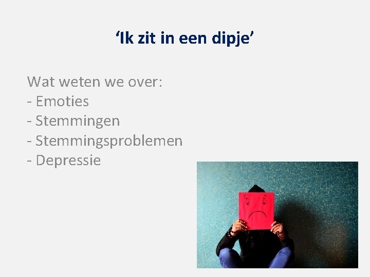 ‘Ik zit in een dipje’ Wat weten we over: - Emoties - Stemmingen -