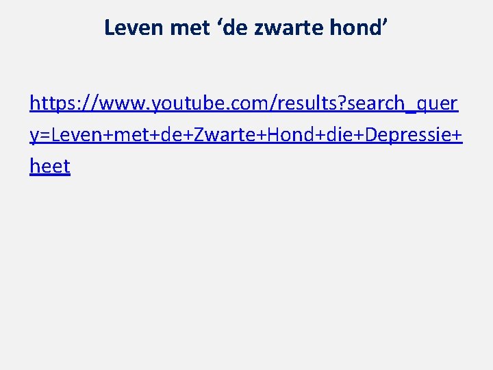 Leven met ‘de zwarte hond’ https: //www. youtube. com/results? search_quer y=Leven+met+de+Zwarte+Hond+die+Depressie+ heet 