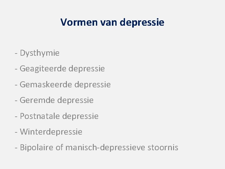 Vormen van depressie - Dysthymie - Geagiteerde depressie - Gemaskeerde depressie - Geremde depressie