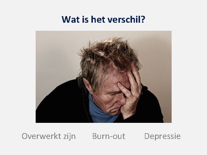 Wat is het verschil? Overwerkt zijn Burn-out Depressie 