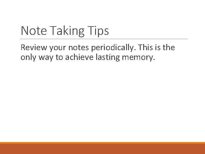 Note Taking Tips Review your notes periodically. This is the only way to achieve
