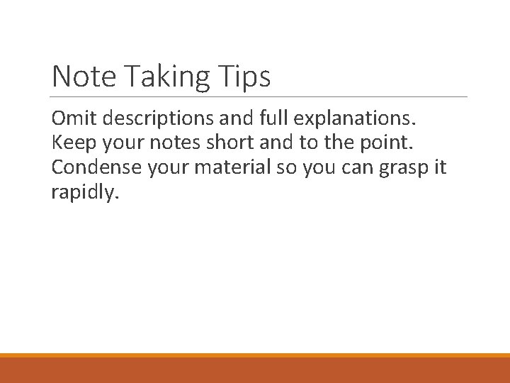Note Taking Tips Omit descriptions and full explanations. Keep your notes short and to