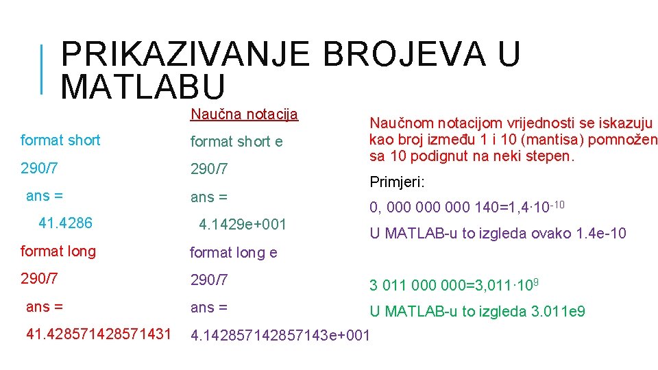 PRIKAZIVANJE BROJEVA U MATLABU Naučna notacija format short e 290/7 ans = 41. 4286