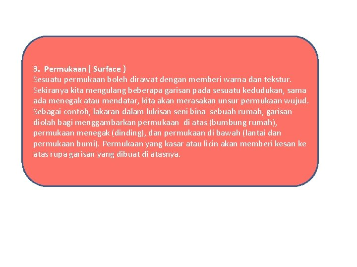 3. Permukaan ( Surface ) Sesuatu permukaan boleh dirawat dengan memberi warna dan tekstur.