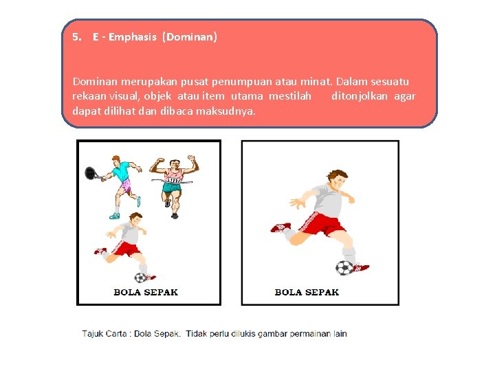 5. E - Emphasis (Dominan) Dominan merupakan pusat penumpuan atau minat. Dalam sesuatu rekaan
