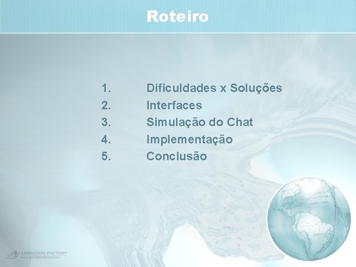 Roteiro 1. 2. 3. 4. 5. Dificuldades x Soluções Interfaces Simulação do Chat Implementação