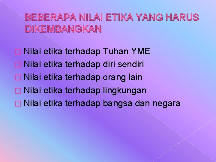 BEBERAPA NILAI ETIKA YANG HARUS DIKEMBANGKAN � Nilai etika terhadap Tuhan YME � Nilai BEBERAPA NILAI ETIKA YANG HARUS DIKEMBANGKAN � Nilai etika terhadap Tuhan YME � Nilai