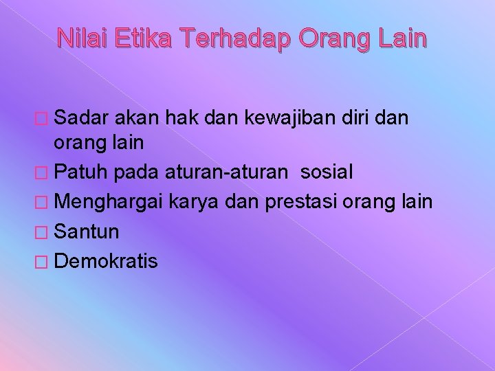 Nilai Etika Terhadap Orang Lain � Sadar akan hak dan kewajiban diri dan orang Nilai Etika Terhadap Orang Lain � Sadar akan hak dan kewajiban diri dan orang