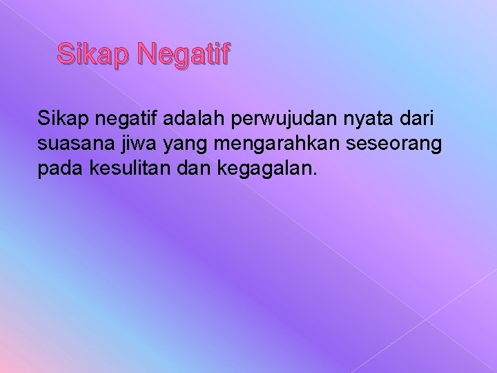 Sikap Negatif Sikap negatif adalah perwujudan nyata dari suasana jiwa yang mengarahkan seseorang pada