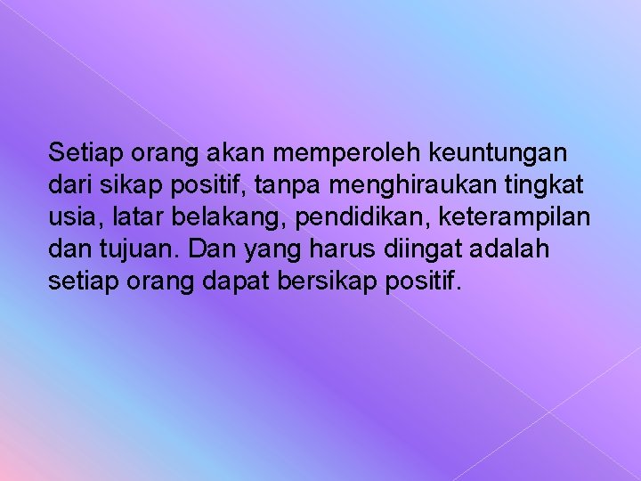 Setiap orang akan memperoleh keuntungan dari sikap positif, tanpa menghiraukan tingkat usia, latar belakang,