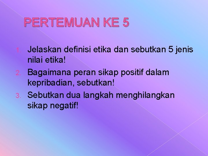 PERTEMUAN KE 5 Jelaskan definisi etika dan sebutkan 5 jenis nilai etika! 2. Bagaimana