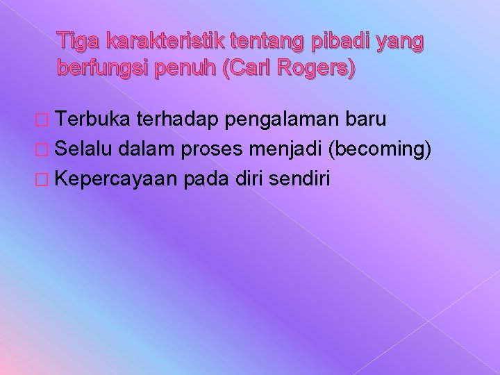 Tiga karakteristik tentang pibadi yang berfungsi penuh (Carl Rogers) � Terbuka terhadap pengalaman baru