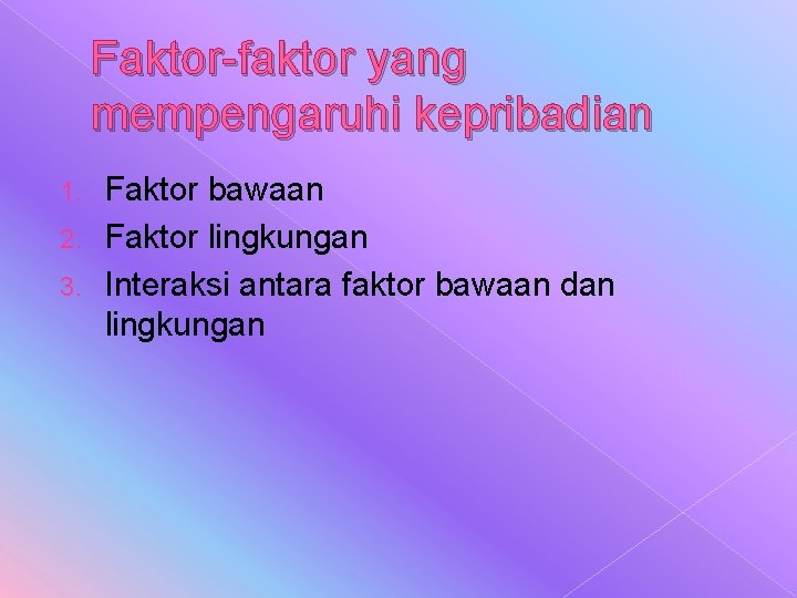 Faktor-faktor yang mempengaruhi kepribadian Faktor bawaan 2. Faktor lingkungan 3. Interaksi antara faktor bawaan Faktor-faktor yang mempengaruhi kepribadian Faktor bawaan 2. Faktor lingkungan 3. Interaksi antara faktor bawaan