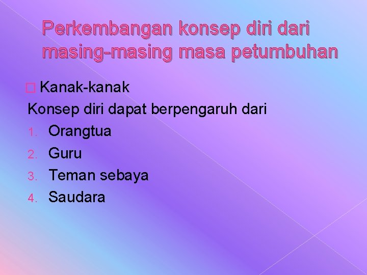 Perkembangan konsep diri dari masing-masing masa petumbuhan � Kanak-kanak Konsep diri dapat berpengaruh dari Perkembangan konsep diri dari masing-masing masa petumbuhan � Kanak-kanak Konsep diri dapat berpengaruh dari
